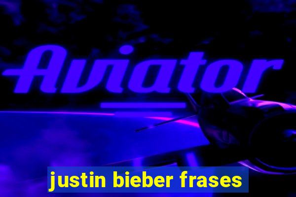 justin bieber frases